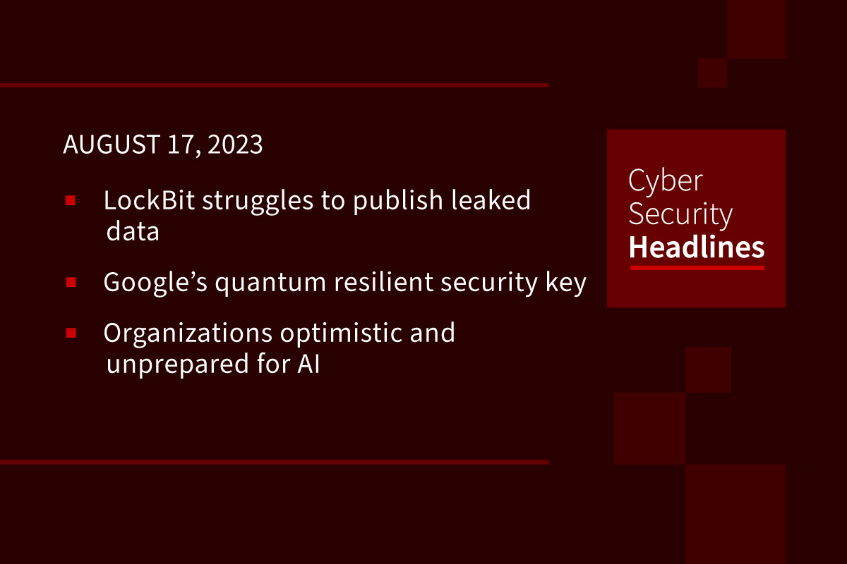 LockBit struggles, Google's quantum resilient key, orgs unprepared for AI