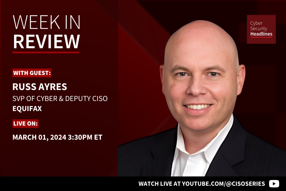 Cyber Security Headlines: Week in Review (February 26 - March 1, 2024) with guest Russ Ayres, svp of cyber and deputy CISO, Equifax