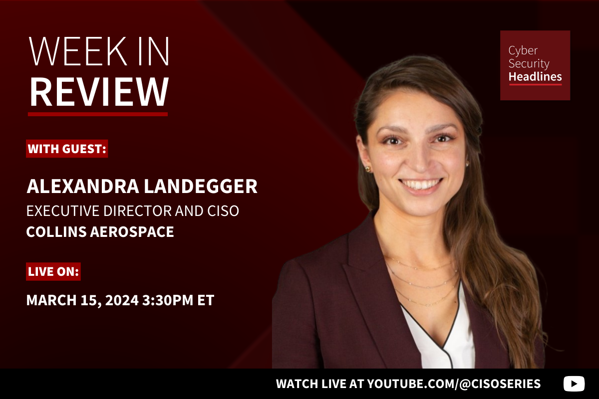 Cyber Security Headlines: Week in Review (March 11 - 15, 2024) with guest Alexandra Landegger, executive director and CISO, Collins Aerospace