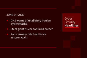 Cybersecurity News: Retaliatory Iranian cyberattacks, steel giant confirms breach, ransomware hits healthcare system again